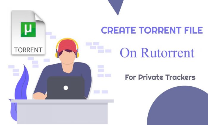 How to Create Torrent on ruTorrent Seedbox for Private Trackers